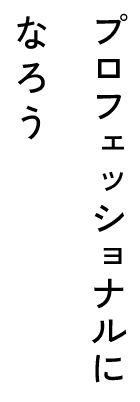 プロフェッショナルになろう